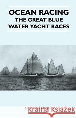 Ocean Racing - The Great Blue Water Yacht Races Alfred F. Loomis 9781447411987 Whitley Press