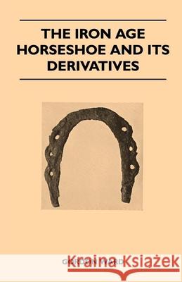 The Iron Age Horseshoe and its Derivatives Ward, Gordon 9781447412427 Husain Press