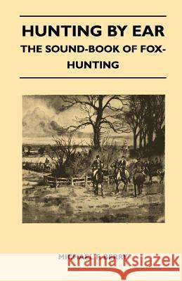 Hunting by Ear - The Sound-Book of Fox-Hunting Michael F. Berry 9781447412496