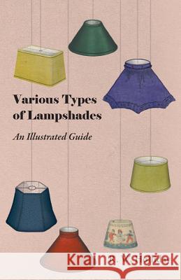 Various Types of Lampshades - An Illustrated Guide R. W. Holliday 9781447413417 Hubbard Press
