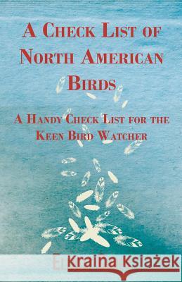 A Check List of North American Birds - A Handy Check List for the Keen Bird Watcher Elliott Coues 9781447414704 Read Books