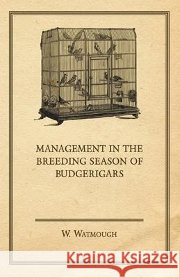 Management in the Breeding Season of Budgerigars W. Watmough 9781447415169 Iyer Press