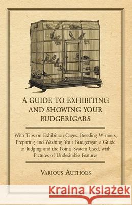 A Guide to Exhibiting and Showing your Budgerigars;With Tips on Exhibition Cages. Breeding Winners, Preparing and Washing your Budgerigar, a Guide to Various 9781447415213 Roche Press