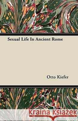 Sexual Life in Ancient Rome Otto Kiefer 9781447417293 Kirk Press