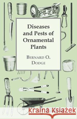 Diseases and Pests of Ornamental Plants Bernard O. Dodge 9781447417538 Law. Press