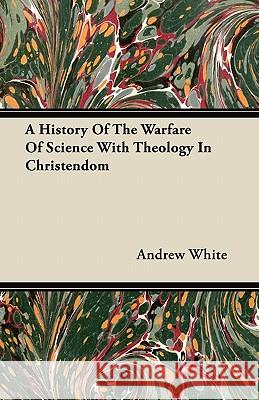 A History of the Warfare of Science with Theology in Christendom Andrew White 9781447417552 Leffmann Press