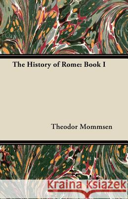 The History of Rome: Book I Theodor Mommsen 9781447417989 Brownell Press