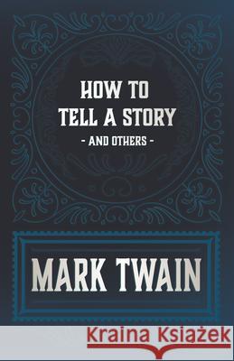 How to Tell a Story and Others Twain, Mark 9781447418375 Read Books