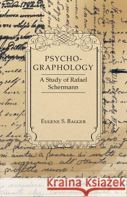 Psycho-Graphology - A Study of Rafael Scbermann Eugene S. Bagger 9781447418993 Hadley Press