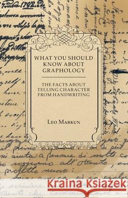 What You Should Know About Graphology - The Facts About Telling Character From Handwriting Leo Markun 9781447419198 Fite Press