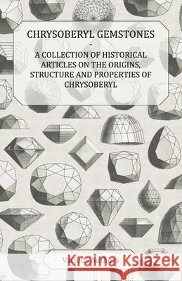 Chrysoberyl Gemstones - A Collection of Historical Articles on the Origins, Structure and Properties of Chrysoberyl Various 9781447420088 Mellon Press