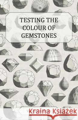 Testing the Colour of Gemstones - A Collection of Historical Articles on the Dichroscope, Filters, Lenses and Other Aspects of Gem Testing Various 9781447420101 Malinowski Press