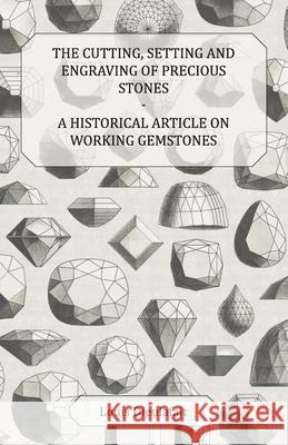 The Cutting, Setting and Engraving of Precious Stones - A Historical Article on Working Gemstones Louis Dieulafait 9781447420156 Maclachan Bell Press
