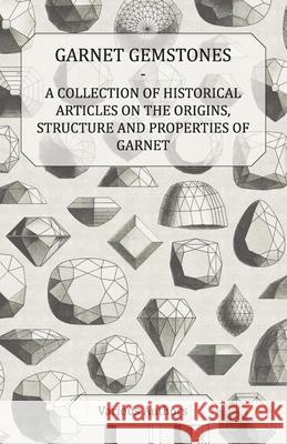 Garnet Gemstones - A Collection of Historical Articles on the Origins, Structure and Properties of Garnet Various 9781447420224 Orth Press