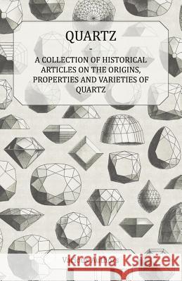 Quartz - A Collection of Historical Articles on the Origins, Properties and Varieties of Quartz Various 9781447420446 Schwarz Press