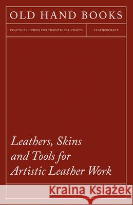Leathers, Skins and Tools for Artistic Leather Work Anon 9781447422037 Ehrsam Press