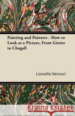 Painting and Painters - How to Look at a Picture, from Giotto to Chagall Lionello Venturi 9781447423331