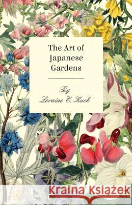 The Art of Japanese Gardens Loraine E. Kuck 9781447423690 Rinsland Press
