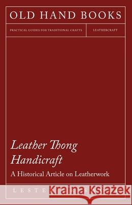 Leather Thong Handicraft - A Historical Article on Leatherwork Lester Griswold 9781447425038