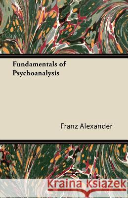 Fundamentals of Psychoanalysis Franz Alexander 9781447426042 Goemaere Press