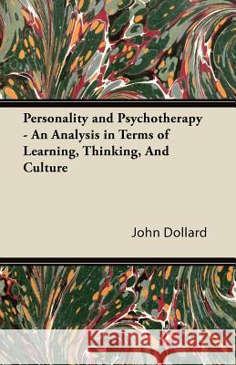 Personality and Psychotherapy - An Analysis in Terms of Learning, Thinking, and Culture John Dollard 9781447426059