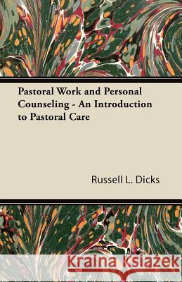 Pastoral Work and Personal Counseling - An Introduction to Pastoral Care Russell L. Dicks 9781447426219