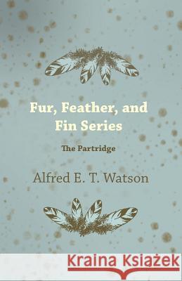 Fur, Feather, and Fin Series - The Partridge Alfred E. T. Watson 9781447427384 Landor Press
