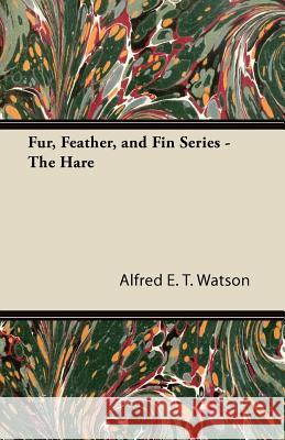 Fur, Feather, and Fin Series - The Hare Alfred E. T. Watson 9781447427414 Kraus Press