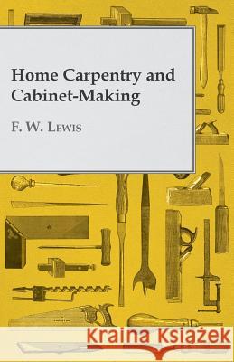 Home Carpentry and Cabinet-Making F. W. Lewis 9781447435273 Myers Press