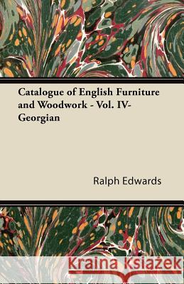 Catalogue of English Furniture and Woodwork - Vol. IV-Georgian Ralph Edwards 9781447435297