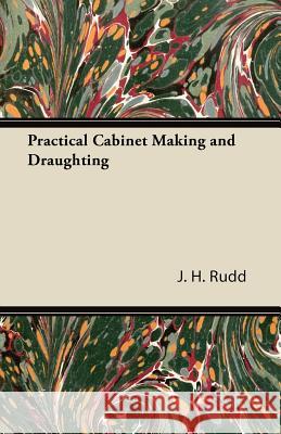 Practical Cabinet Making and Draughting J. H. Rudd 9781447435402 Naismith Press