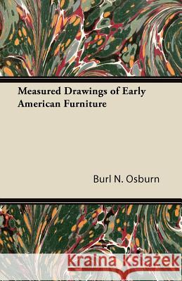 Measured Drawings of Early American Furniture Burl N. Osburn 9781447436201 Ind Press