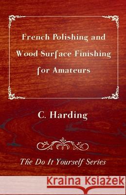 French Polishing and Wood Surface Finishing for Amateurs - The Do It Yourself Series C. Harding 9781447436270 