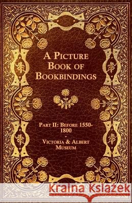 A Picture Book of Bookbindings - Part II: Before 1550-1800 - Victoria & Albert Museum Anon 9781447436799 Garnsey Press