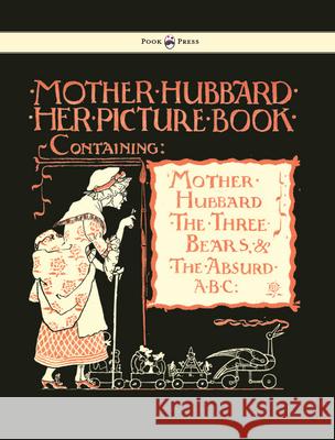 Mother Hubbard Her Picture Book - Containing Mother Hubbard, the Three Bears & the Absurd ABC - Illustrated by Walter Crane Crane, Walter 9781447438069 Pook Press