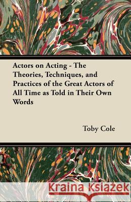 Actors on Acting - The Theories, Techniques, and Practices of the Great Actors of All Time as Told in Their Own Words William Henry Scott 9781447439318