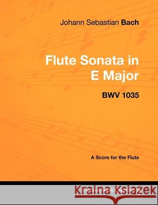 Johann Sebastian Bach - Flute Sonata in E Major - Bwv 1035 - A Score for the Flute Johann Sebastian Bach 9781447440284
