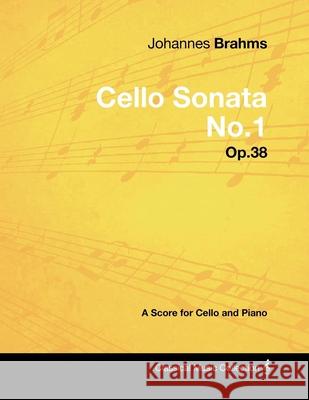 Johannes Brahms - Cello Sonata No.1 - Op.38 - A Score for Cello and Piano Johannes Brahms 9781447441083