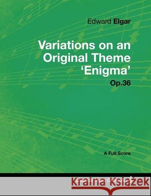 Edward Elgar - Variations on an Original Theme 'Enigma' Op.36 - A Full Score Edward Elgar 9781447441250