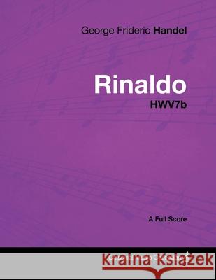 George Frideric Handel - Rinaldo - HWV7b - A Full Score George Frideric Handel 9781447441373 Read Books