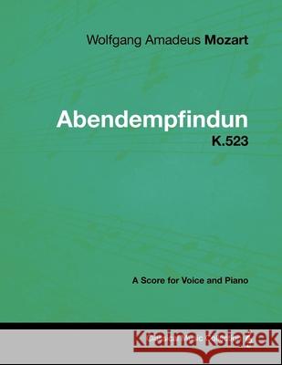 Wolfgang Amadeus Mozart - Abendempfindung - K.523 - A Score for Voice and Piano Wolfgang Amadeus Mozart 9781447441571 Read Books