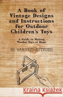 A Book of Vintage Designs and Instructions for Outdoor Children's Toys - A Guide to Making Wooden Toys at Home Various 9781447441892 Redgrove Press
