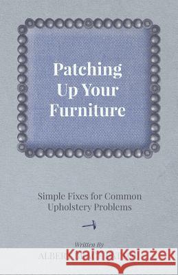 Patching Up Your Furniture - Simple Fixes for Common Upholstery Problems Albert Brace Pattou 9781447443810 Grove Press