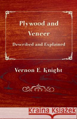 Plywood and Veneer Described and Explained E. Vernon Knight 9781447444169