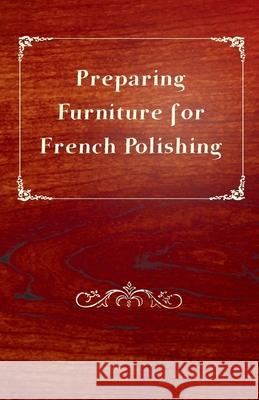 Preparing Furniture for French Polishing Anon 9781447444190 Read Books