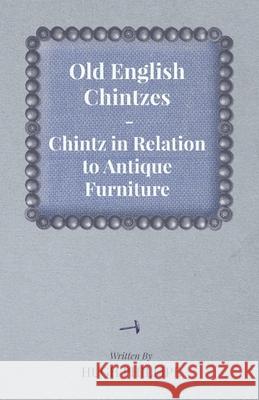 Old English Chintzes - Chintz in Relation to Antique Furniture Hugh Phillipe 9781447444381 Bente Press