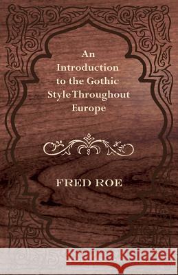 An Introduction to the Gothic Style Throughout Europe Fred Roe 9781447444671 Audubon Press