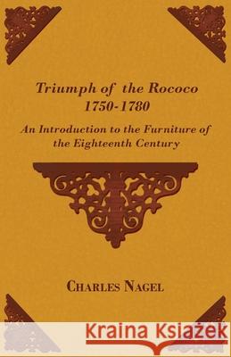 Triumph of the Rococo 1750-1780 - An Introduction to the Furniture of the Eighteenth Century Charles Nagel 9781447444695