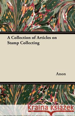 A Collection of Articles on Stamp Collecting Anon 9781447445142