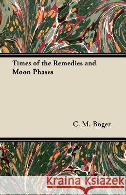 Times of the Remedies and Moon Phases C. M. Boger 9781447446446 Leiserson Press